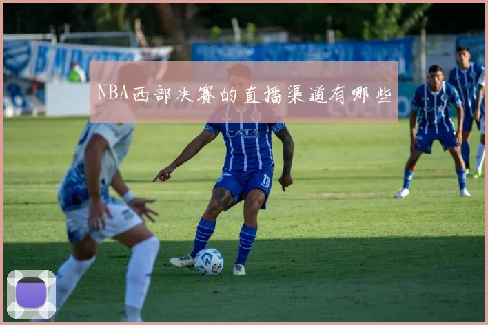 NBA西部决赛的直播渠道有哪些