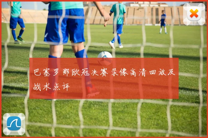 巴塞罗那欧冠决赛录像高清回放及战术点评